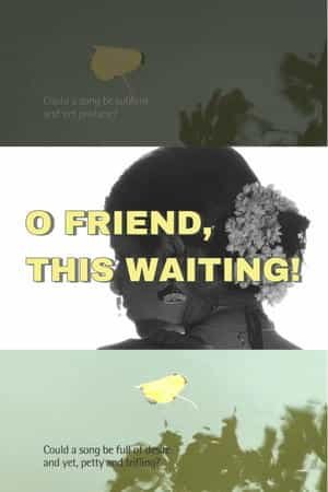 O Friend, This Waiting!